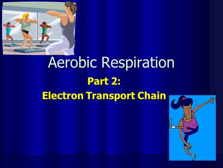 Aerobic Respiration Part 2: Electron Transport Chain.