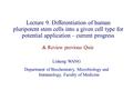 Lisheng WANG Department of Biochemistry, Microbiology and Immunology, Faculty of Medicine Lecture 9. Differentiation of human pluripotent stem cells into.