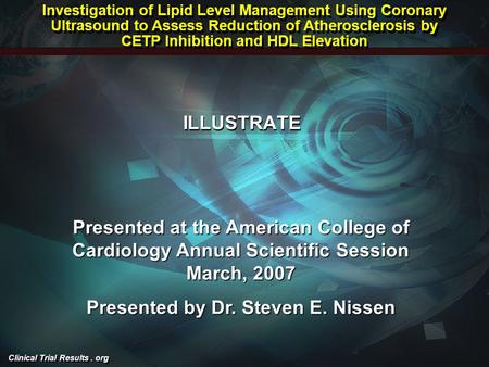 Clinical Trial Results. org ILLUSTRATE Presented at the American College of Cardiology Annual Scientific Session March, 2007 Presented by Dr. Steven E.