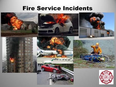 Fire Service Incidents. Today’s fire service does much more than fight fires. The Fire Service has become the primary source of emergency response and.