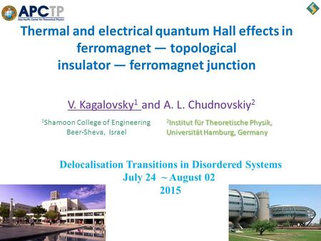 Thermal and electrical quantum Hall effects in ferromagnet — topological insulator — ferromagnet junction V. Kagalovsky 1 and A. L. Chudnovskiy 2 1 Shamoon.