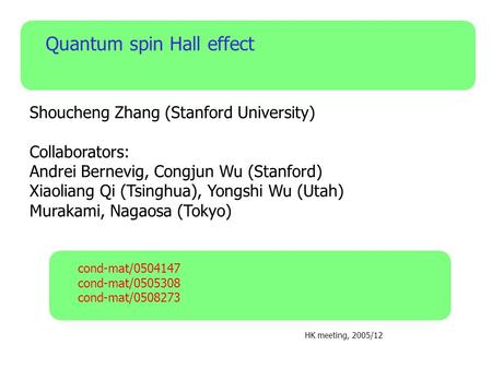 Quantum spin Hall effect Shoucheng Zhang (Stanford University) Collaborators: Andrei Bernevig, Congjun Wu (Stanford) Xiaoliang Qi (Tsinghua), Yongshi Wu.