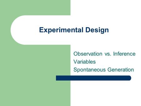 Observation vs. Inference Variables Spontaneous Generation