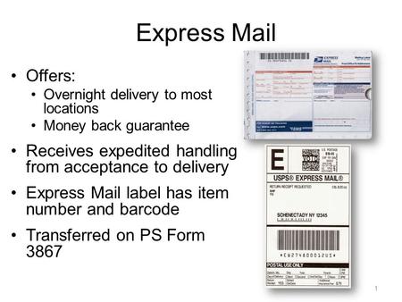 Express Mail Offers: Overnight delivery to most locations Money back guarantee Receives expedited handling from acceptance to delivery Express Mail label.