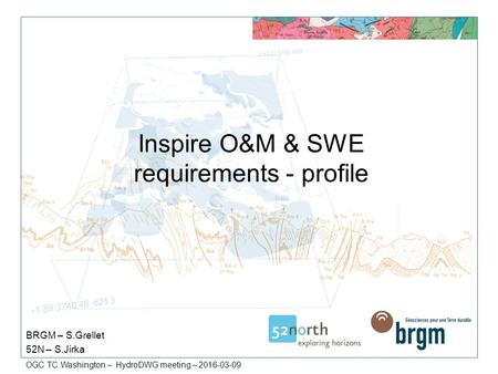 OGC TC Washington – HydroDWG meeting – 2016-03-09 Inspire O&M & SWE requirements - profile BRGM – S.Grellet 52N – S.Jirka.