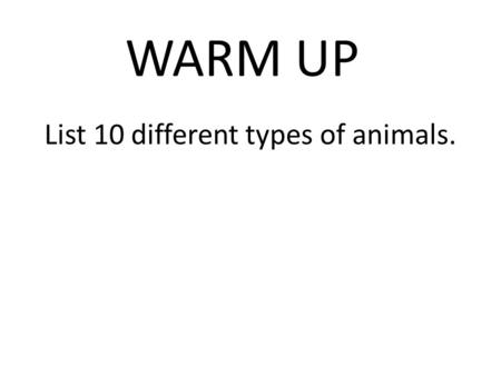 WARM UP List 10 different types of animals.. Animal Classification Biology II.