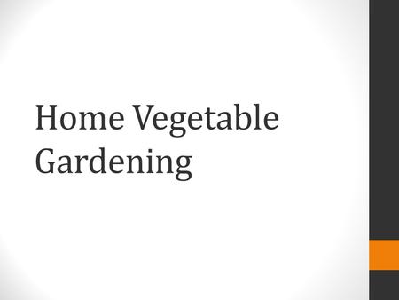 Home Vegetable Gardening. Site selection What to grow Starting seeds Soils and fertility Common pests and diseases.