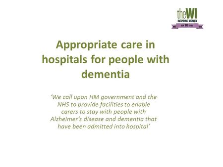 Appropriate care in hospitals for people with dementia ‘We call upon HM government and the NHS to provide facilities to enable carers to stay with people.