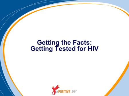 Getting the Facts: Getting Tested for HIV. Today We Will Talk About How you get HIV How you know if you have HIV Getting tested for HIV What to do if.