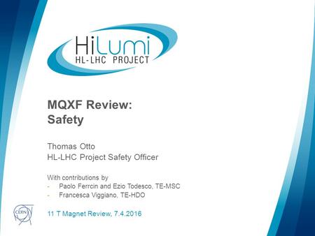 Logo area MQXF Review: Safety Thomas Otto HL-LHC Project Safety Officer With contributions by -Paolo Ferrcin and Ezio Todesco, TE-MSC -Francesca Viggiano,