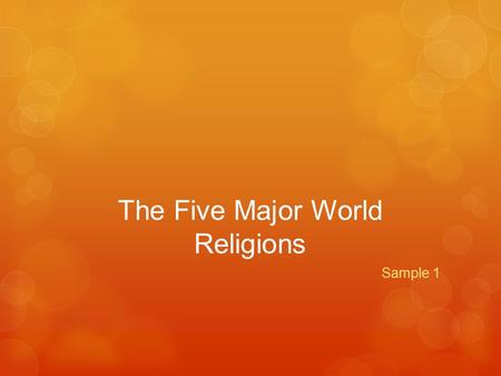 The Five Major World Religions Sample 1. Judaism  Judaism began in the Middle East.  It began over 3,800 years ago, around 1812 B.C.  The people that.