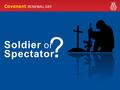 Soldier or Spectator ? Spectator Soldier ? or. Soldier or Spectator ? The Soldier’s Covenant Having accepted Jesus Christ as my Saviour and Lord, and.