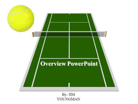 Tennis Overview PowerPoint By: JIM YOUNGMAN.