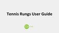 Tennis Rungs User Guide. Table of Contents ● Admin o Why Tennis Rungs? Why Tennis Rungs? o Pre-registered players Pre-registered players o Activation.