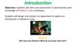 Newton’s Laws Introduction Objectives: Students will take a pre-assessment to demonstrate prior knowledge of Newton’s Laws vocabulary. Students will design.