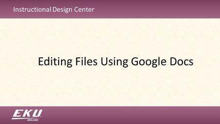 Instructional Design Center Editing Files Using Google Docs.