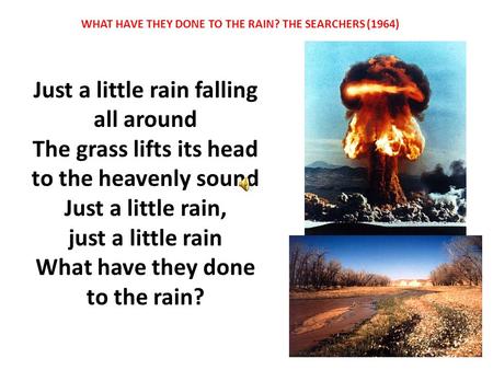 Just a little rain falling all around The grass lifts its head to the heavenly sound Just a little rain, just a little rain What have they done to the.