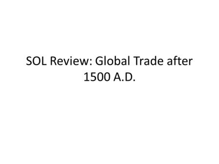 SOL Review: Global Trade after 1500 A.D.. The Ottomans Capital – Istanbul Religion – Islam unified the empire; tolerated Christians and Jews Traded ceramics.