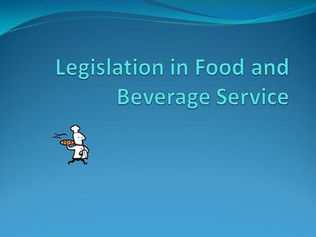 Objectives List at least six act/laws that govern food and beverage service Describe at least two benefits or consequences of legislation in food and.