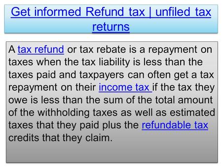 Get informed Refund tax | unfiled tax returns Get informed Refund tax | unfiled tax returns A tax refund or tax rebate is a repayment on taxes when the.