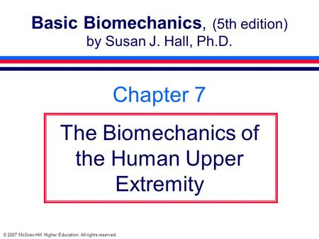 © 2007 McGraw-Hill Higher Education. All rights reserved. Basic Biomechanics, (5th edition) by Susan J. Hall, Ph.D. Chapter 7 The Biomechanics of the Human.