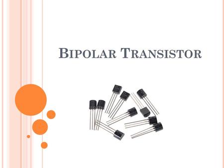 B IPOLAR T RANSISTOR. Transistors are three terminal active devices made from different semiconductor materials that can act as either an insulator or.