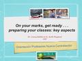 Orientación Profesores Nueva Contratación On your marks, get ready... preparing your classes: key aspects Dr. Canny Bellido & Dr. Keith Wayland CEP.