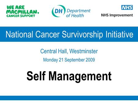 National Cancer Survivorship Initiative Central Hall, Westminster Monday 21 September 2009 Self Management.