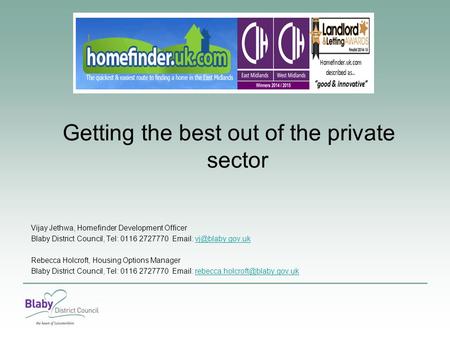 Getting the best out of the private sector Vijay Jethwa, Homefinder Development Officer Blaby District Council, Tel: 0116 2727770