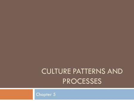 CULTURE PATTERNS AND PROCESSES Chapter 5. Culture  Culture is a complex concept  Def #1  A particular way of life, such as a set of skilled activities,