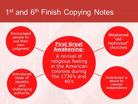 1 st and 6 th Finish Copying Notes First Great Awakening- A revival of religious feeling in the American colonies during the 1730’s and 40’s Introduced.