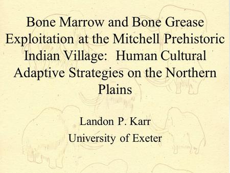 Bone Marrow and Bone Grease Exploitation at the Mitchell Prehistoric Indian Village: Human Cultural Adaptive Strategies on the Northern Plains Landon P.