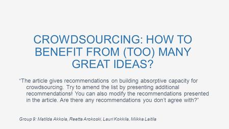 Group 9: Matilda Akkola, Reetta Arokoski, Lauri Kokkila, Miikka Laitila CROWDSOURCING: HOW TO BENEFIT FROM (TOO) MANY GREAT IDEAS? “The article gives recommendations.