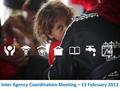 Inter Agency Coordination Meeting – 15 February 2013.