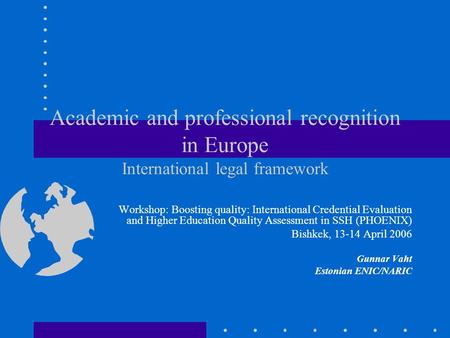 Academic and professional recognition in Europe International legal framework Workshop: Boosting quality: International Credential Evaluation and Higher.