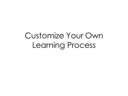 Customize Your Own Learning Process. Chapter Overview Skills for learning Reading for comprehension Problem solving Organizing your learning process Preparing.