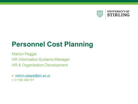 Personnel Cost Planning Martyn Peggie HR Information Systems Manager HR & Organisation Development e: