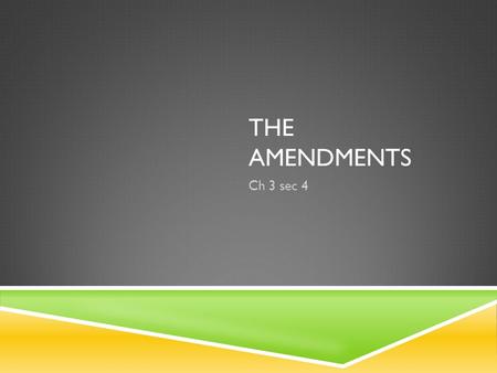 THE AMENDMENTS Ch 3 sec 4 I. THE BILL OF RIGHTS A. These ten amendments originally applied only to the federal government, but through a series of Supreme.