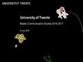 University of Twente Master Communication Studies 2016-2017 9 June 2016.