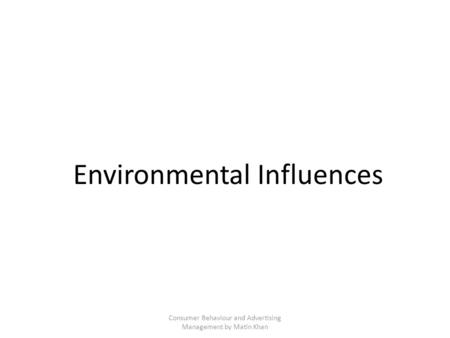 Environmental Influences Consumer Behaviour and Advertising Management by Matin Khan.