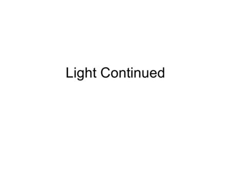 Light Continued. The light models explain how we… See ____________ See ______________ in objects ______ see around corners See ________ distant objects.