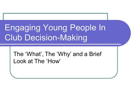 Engaging Young People In Club Decision-Making The ‘What’, The ‘Why’ and a Brief Look at The ‘How’