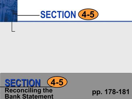 SECTION Copyright © Glencoe/McGraw-Hill MBA, Section 4-5, Slide 1 of 18 4-5 Reconciling the Bank Statement pp. 178-181 4-5 SECTION.