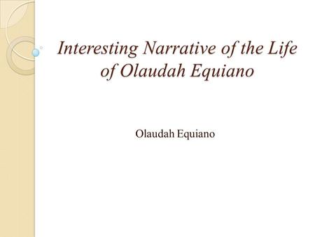 Interesting Narrative of the Life of Olaudah Equiano Olaudah Equiano.