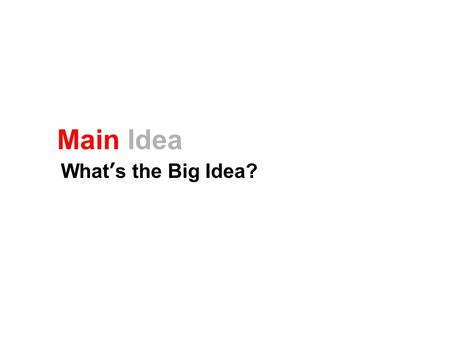 Main Idea What’s the Big Idea?. Main Idea The purpose of the paragraph or text All information in the paragraph should connect to the main idea Some information.