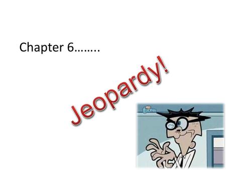 Chapter 6……... Jeopardy! It’s a Strange Kind of Change Luke… I am Your Father Tale as Old as Time I Choose You, Pikachu! Mixed Bag 100 200 300 400 500.