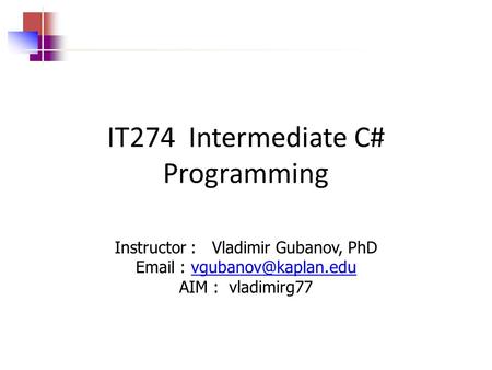 IT274 Intermediate C# Programming Instructor : Vladimir Gubanov, PhD   AIM : vladimirg77.