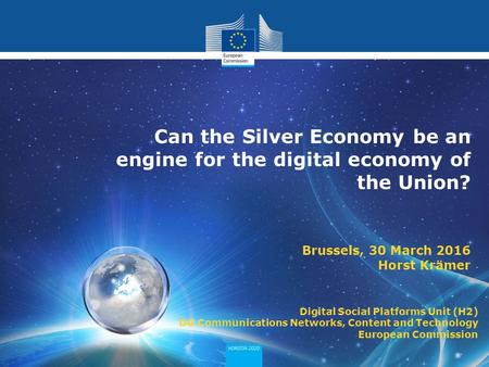 Can the Silver Economy be an engine for the digital economy of the Union? Brussels, 30 March 2016 Horst Krämer Digital Social Platforms Unit (H2) DG Communications.