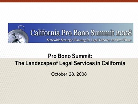 Pro Bono Summit: The Landscape of Legal Services in California October 28, 2008.