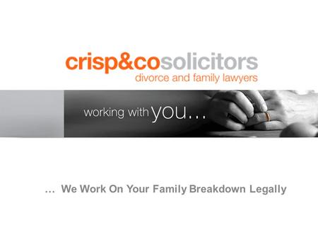 … We Work On Your Family Breakdown Legally. GUILOFORD 01483 570 810 PUTNEY 0844 800 6863 KINGSTON 02208 546 7969 CANARY WHARF 0844 800 6863 Crisp & Co.